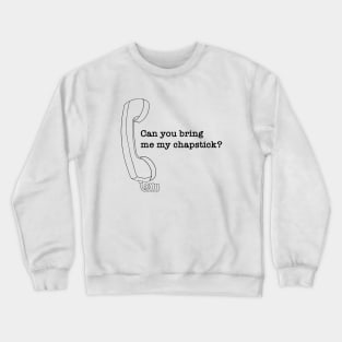 Can you bring me my chapstick? Crewneck Sweatshirt